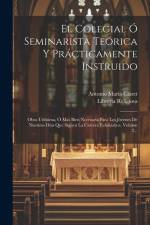 El Colegial Ó Seminarista Teórica Y Prácticamente Instruido af Librería Religiosa