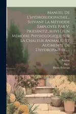 Manuel De L'hydrosudopathie... Suivant La Méthode Employée Par V. Priessnitz...suivi D'un Mémoire Physiologique Sur La Chaleur Animale... Et Augmenté De L'hydropathie...... af Baldou