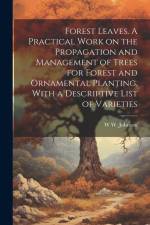 Forest Leaves. A Practical Work on the Propagation and Management of Trees for Forest and Ornamental Planting. With a Descriptive List of Varieties af W W Johnson