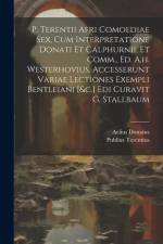 P. Terentii Afri Comoediae Sex, Cum Interpretatione Donati Et Calphurnii, Et Comm., Ed. A.h. Westerhovius. Accesserunt Variae Lectiones Exempli Bentleiani [&c.] Edi Curavit G. Stallbaum af Publius Terentius (Afer)