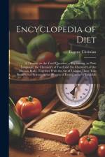 Encyclopedia of Diet; a Treatise on the Food Question ... Explaining, in Plain Language, the Chemistry of Food and the Chemistry of the Human Body, Together With the art of Uniting These two Branches of Science in the Process of Eating, so as to Establish af Eugene Christian