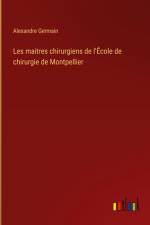 Les maitres chirurgiens de l'École de chirurgie de Montpellier af Alexandre Germain
