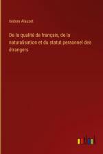De la qualité de français, de la naturalisation et du statut personnel des étrangers af Isidore Alauzet