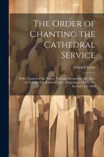 The Order of Chanting the Cathedral Service; With Notation of the Preces, Versicles, Responses, &C. &C., As Published by Edward Lowe, (Organist to Charles the Second) A.D.1664 af Edward Lowe