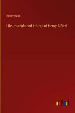 Life Journals and Letters of Henry Alford af Anonymous