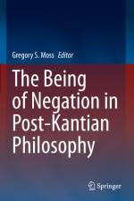 The Being of Negation in Post-Kantian Philosophy af Gregory S. Moss
