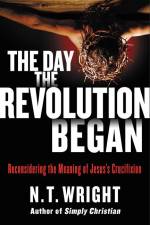 The Day the Revolution Began af N T Wright