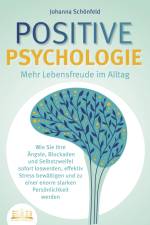 POSITIVE PSYCHOLOGIE - Mehr Lebensfreude im Alltag: Wie Sie Ihre Ängste, Blockaden und Selbstzweifel sofort loswerden, effektiv Stress bewältigen und zu einer enorm starken Persönlichkeit werden af Johanna Schönfeld