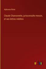Claude Chansonette, jurisconsulte messin, et ses lettres inédites af Alphonse Rivier