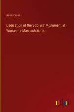 Dedication of the Soldiers' Monument at Worcester Massachusetts af Anonymous