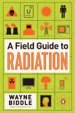 A Field Guide to Radiation af Wayne Biddle