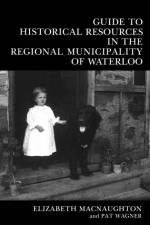 Guide to Historical Resources in the Regional Municipality of Waterloo af Elizabeth Macnaughton