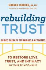 Rebuilding Trust: Guided Therapy Techniques and Activities to Restore Love, Trust, and Intimacy in Your Relationship