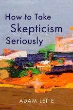 How to Take Skepticism Seriously af Adam Leite