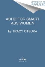 ADHD for Smart Ass Women af Tracy Otsuka