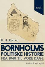 Bornholms politiske historie fra 1848 til vore dage. Bind 1 af K.H. Kofoed