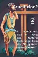 Crucifixion? Yes! A Sourcer-er's Tale of Travel and Cultural Exploration from the Sitting-Next-to-the-Window Tribe af Darvin Babiuk