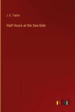Half Hours at the Sea-Side af J. E. Taylor