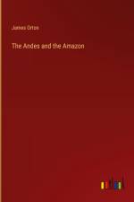 The Andes and the Amazon af James Orton