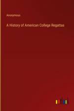 A History of American College Regattas af Anonymous