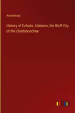 History of Eufaula, Alabama, the Bluff City of the Chattahoochee af Anonymous