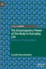 The Emancipatory Power of the Body in Everyday Life af Leszek Koczanowicz