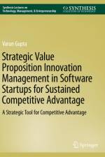 Strategic Value Proposition Innovation Management in Software Startups for Sustained Competitive Advantage af Varun Gupta