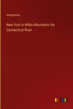 New York to White Mountains Via Connecticut River af Anonymous