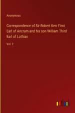 Correspondence of Sir Robert Kerr First Earl of Ancram and his son William Third Earl of Lothian af Anonymous