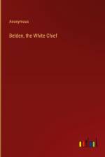 Belden, the White Chief af Anonymous