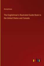 The Englishman's Illustrated Guide Book to the United States and Canada af Anonymous