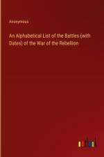 An Alphabetical List of the Battles (with Dates) of the War of the Rebellion af Anonymous