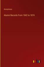 Alumni Records From 1842 to 1874 af Anonymous