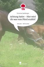 Achtung Satire - Hier wird dir was vom Pferd erzählt!. Life is a Story - story.one af Victoria Gaisberger