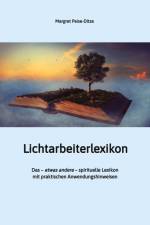 Lichtarbeiterlexikon ¿ ein spirituelles Lexikon mit über 800 detailliert erläuterten Begriffen und Anwendungsmöglichkeiten für den Alltag. af Margret Peise-Ditze