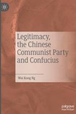 Legitimacy, the Chinese Communist Party and Confucius af Wai Kong Ng