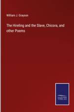 The Hireling and the Slave, Chicora, and other Poems af William J. Grayson