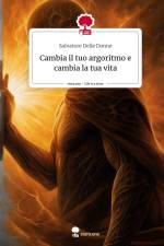 Cambia il tuo argoritmo e cambia la tua vita. Life is a Story - story.one af Salvatore Delle Donne