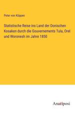 Statistische Reise ins Land der Donischen Kosaken durch die Gouvernements Tula, Orel und Woronesh im Jahre 1850 af Peter von Köppen