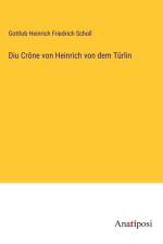 Diu Crône von Heinrich von dem Türlin af Gottlob Heinrich Friedrich Scholl