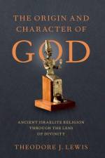 The Origin and Character of God af Theodore J Lewis