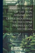 Annual Review of the Iron Mining and Other Industries of the Upper Peninsula of Michigan af Anonymous