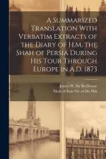 A Summarized Translation With Verbatim Extracts of the Diary of H.M. the Shah of Persia During his Tour Through Europe in A.D. 1873 af James W Redhouse