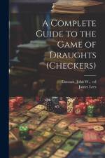 A Complete Guide to the Game of Draughts (checkers)
