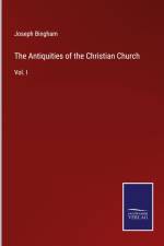 The Antiquities of the Christian Church af Joseph Bingham