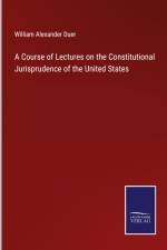A Course of Lectures on the Constitutional Jurisprudence of the United States