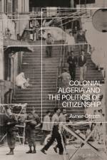 Colonial Algeria and the Politics of Citizenship af Avner Ofrath