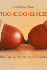 KÖSTLICHE EICHELREZEPTE af Tanja Michaela Meyer
