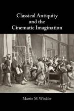 Classical Antiquity and the Cinematic Imagination af Martin M. (George Mason University Winkler