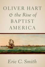 Oliver Hart and the Rise of Baptist America af Eric C. (Senior Pastor of Sharon Baptist Church in Savannah Smith